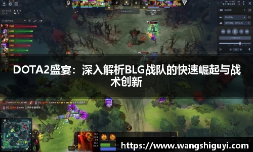 DOTA2盛宴：深入解析BLG战队的快速崛起与战术创新