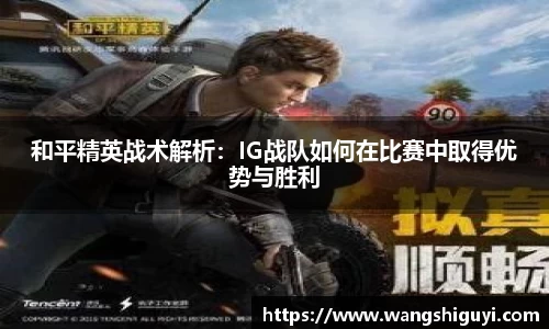 和平精英战术解析：IG战队如何在比赛中取得优势与胜利