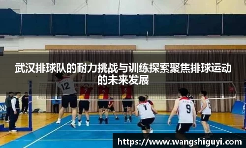 武汉排球队的耐力挑战与训练探索聚焦排球运动的未来发展