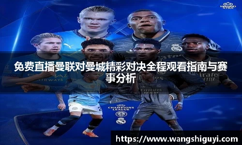 免费直播曼联对曼城精彩对决全程观看指南与赛事分析