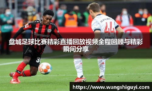 盘城足球比赛精彩直播回放视频全程回顾与精彩瞬间分享